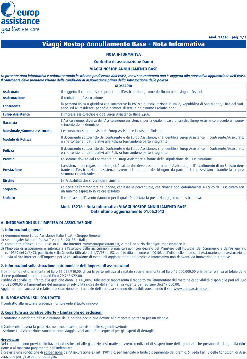 soggetto alla preventiva approvazione dell IVASS. Il contraente deve prendere visione delle condizioni di assicurazione prima della sottoscrizione della polizza.