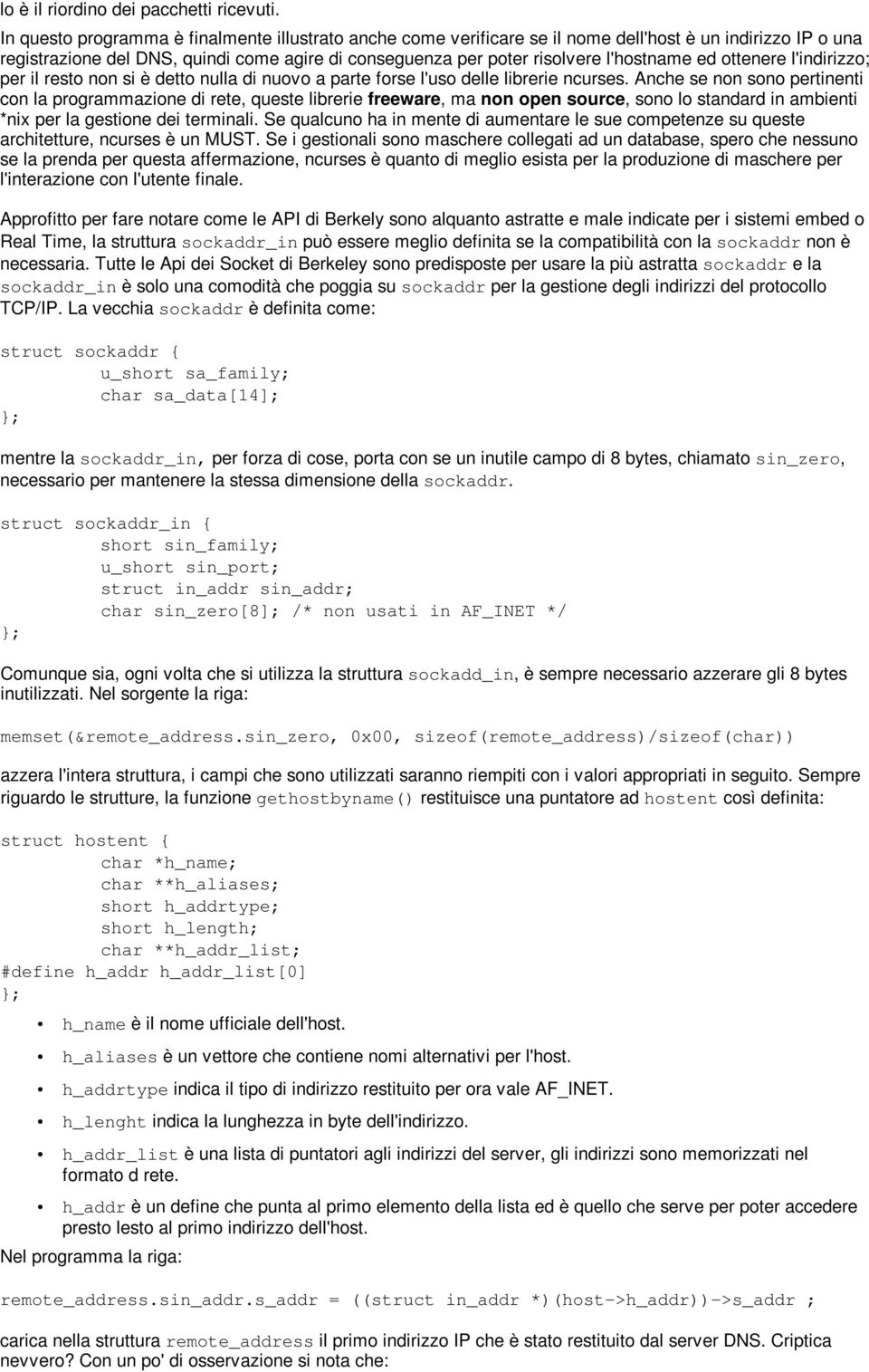 programmazione di rete, queste librerie freeware, ma non open source, sono lo standard in ambienti *nix per la gestione dei terminali Se qualcuno ha in mente di aumentare le sue competenze su queste