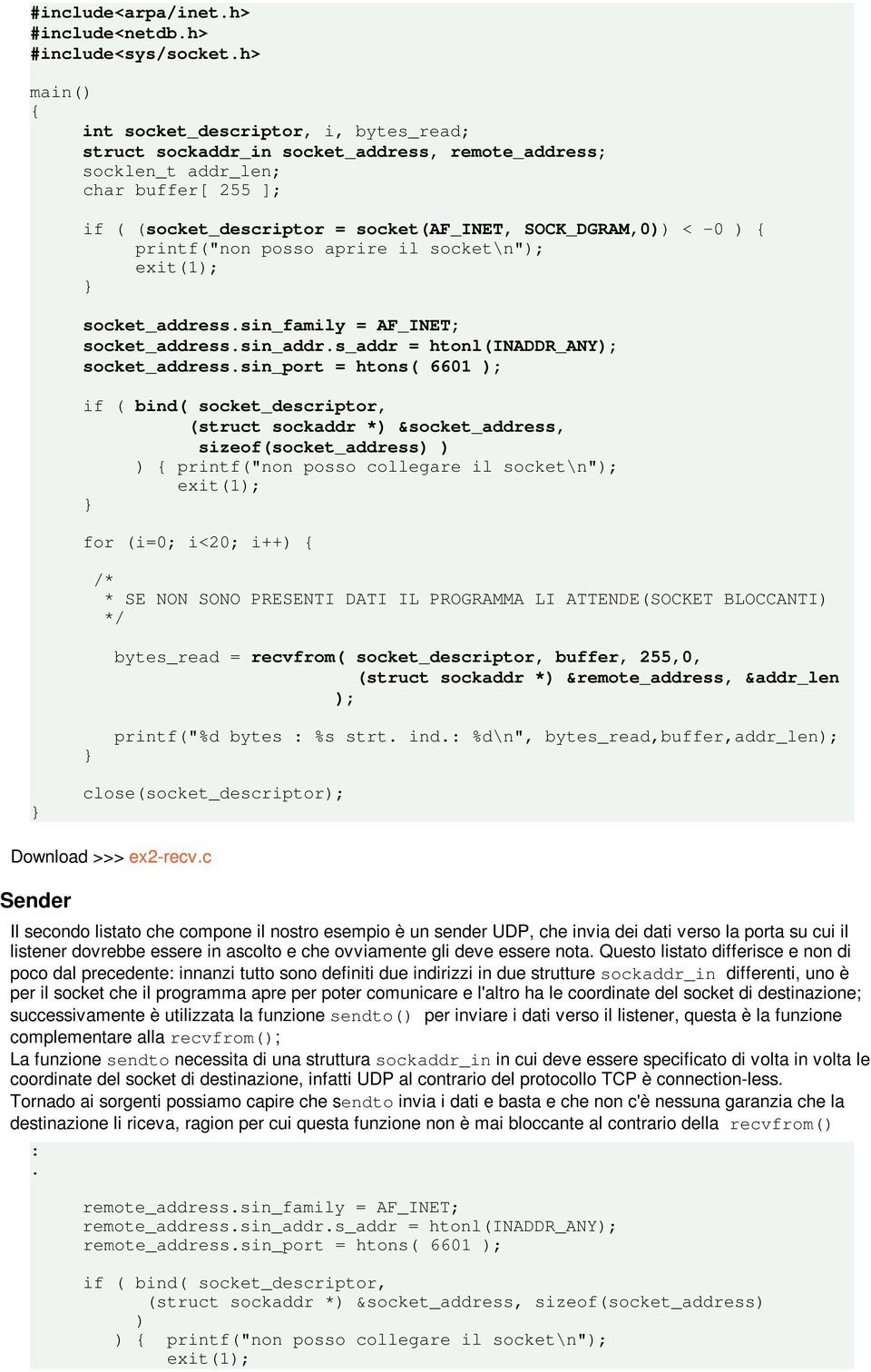 htonl(inaddr_any); socket_addresssin_port = htons( 6601 ); if ( bind( socket_descriptor, (struct sockaddr *) &socket_address, sizeof(socket_address) ) ) { printf("non posso collegare il socket\n");