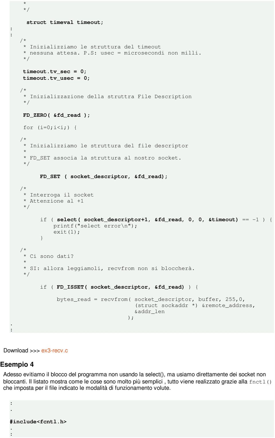 il socket * Attenzione al +1 if ( select( socket_descriptor+1, &fd_read, 0, 0, &timeout) == -1 ) { printf("select error\n"); exit(1); * Ci sono dati?