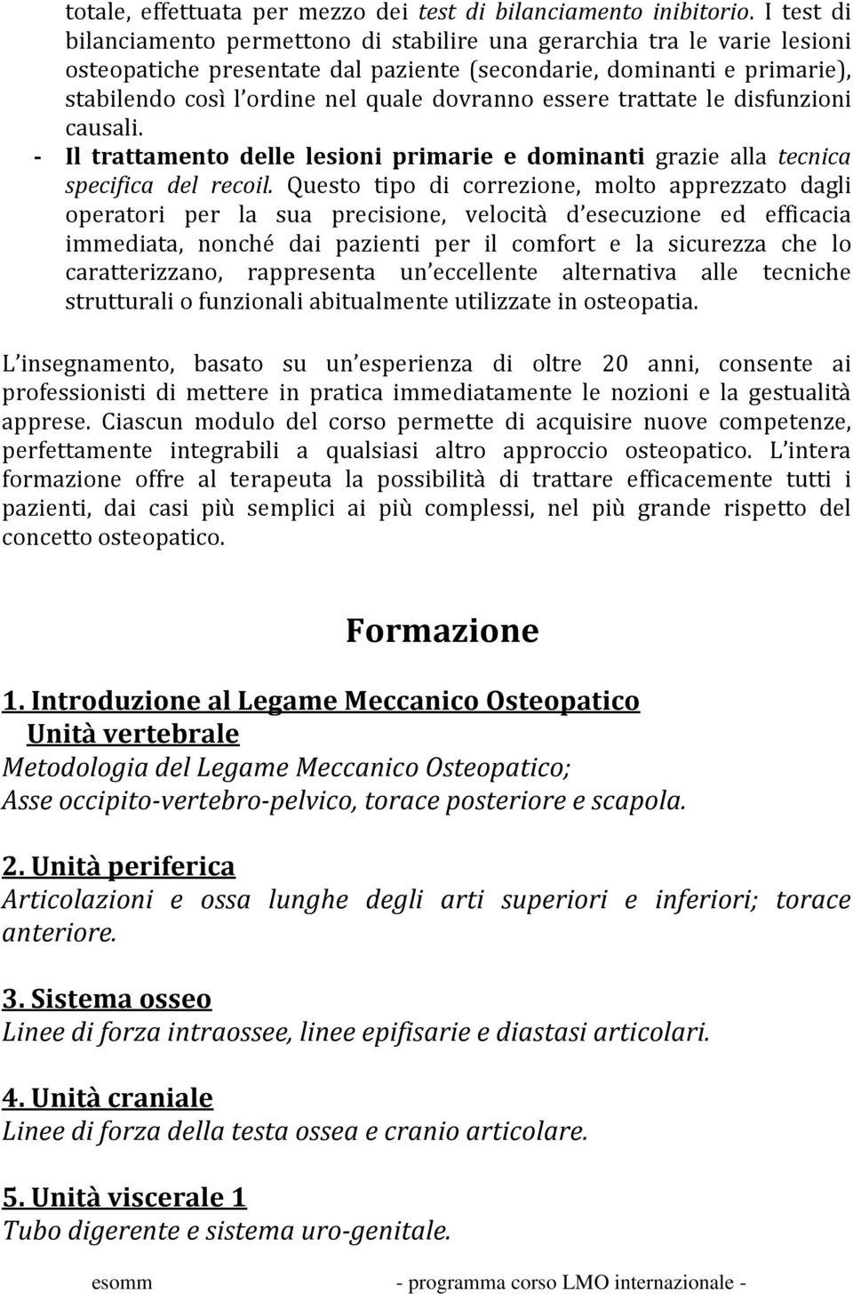 essere trattate le disfunzioni causali. - Il trattamento delle lesioni primarie e dominanti grazie alla tecnica specifica del recoil.