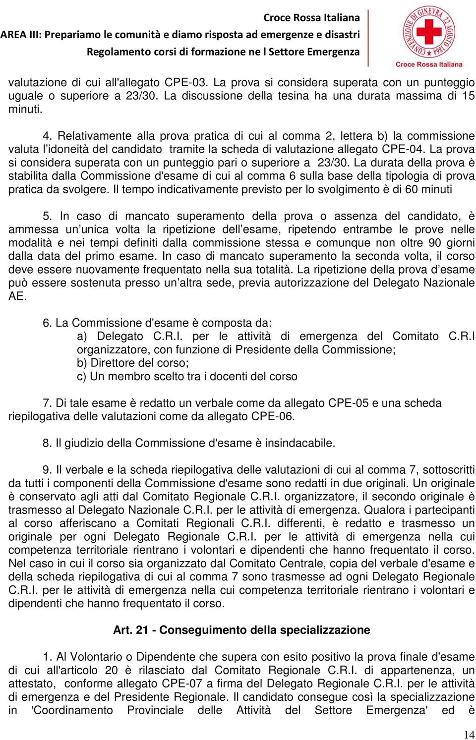 Relativamente alla prova pratica di cui al comma 2, lettera b) la commissione valuta l idoneità del candidato tramite la scheda di valutazione allegato CPE-04.