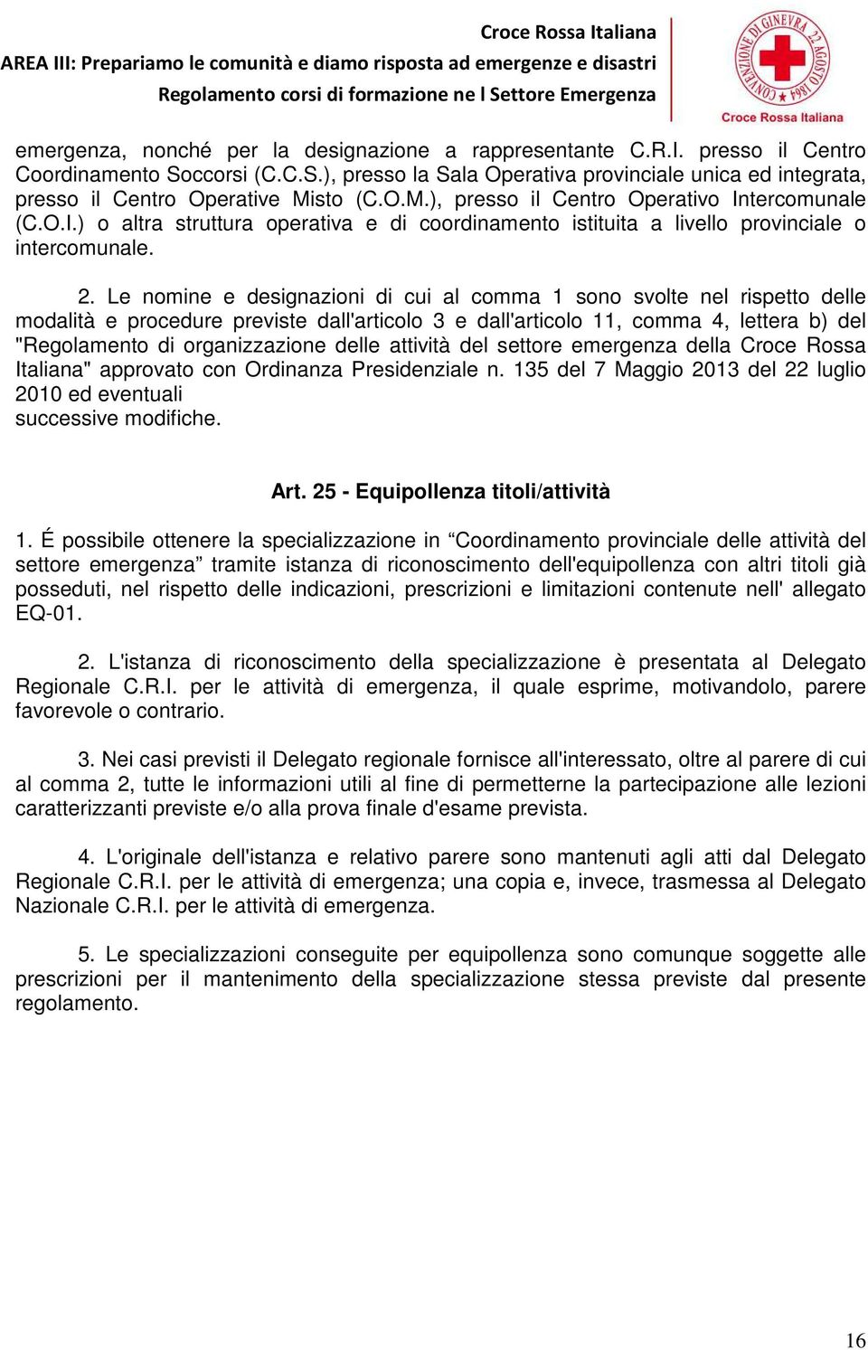 Le nomine e designazioni di cui al comma 1 sono svolte nel rispetto delle modalità e procedure previste dall'articolo 3 e dall'articolo 11, comma 4, lettera b) del "Regolamento di organizzazione