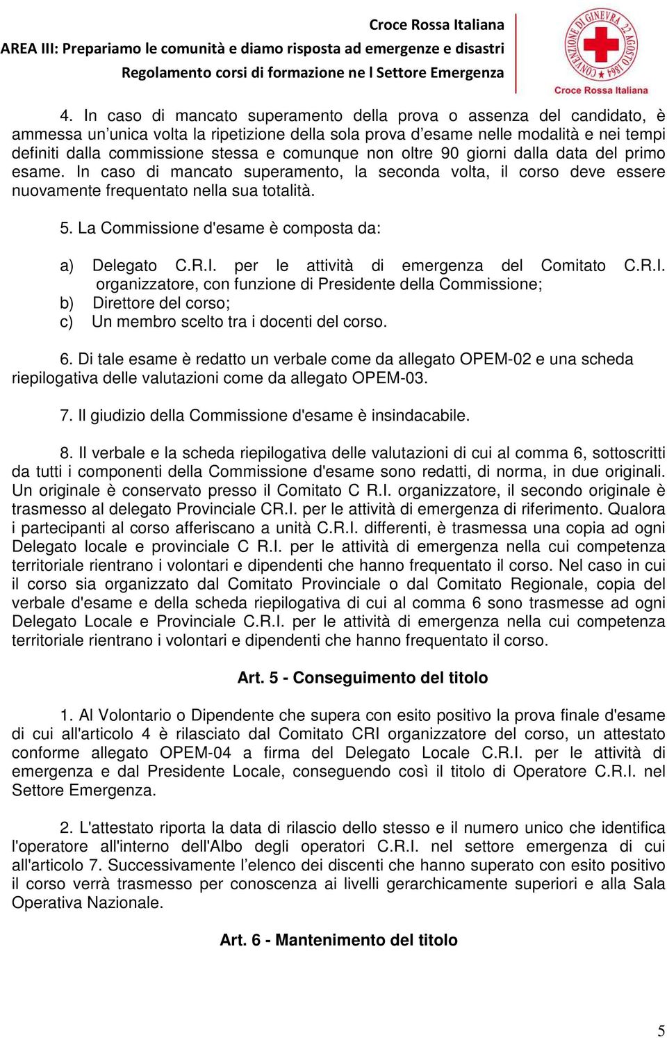 comunque non oltre 90 giorni dalla data del primo esame. In caso di mancato superamento, la seconda volta, il corso deve essere nuovamente frequentato nella sua totalità. 5.