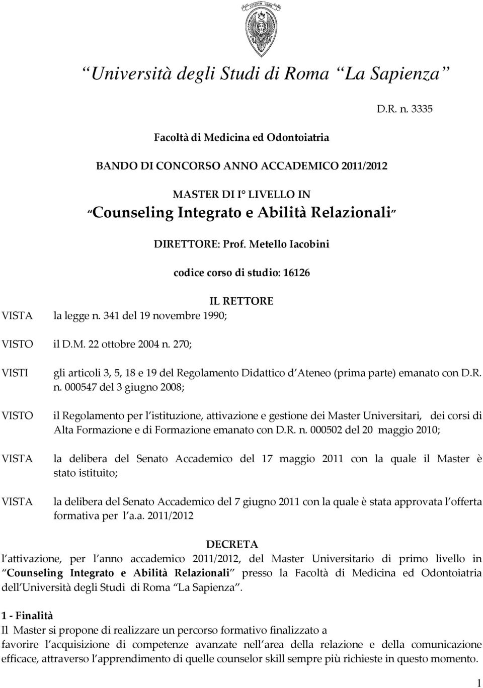 R. n. 000547 del 3 giugno 2008; il Regolamento per l istituzione, attivazione e gestione dei Master Universitari, dei corsi di Alta Formazione e di Formazione emanato con D.R. n. 000502 del 20 maggio