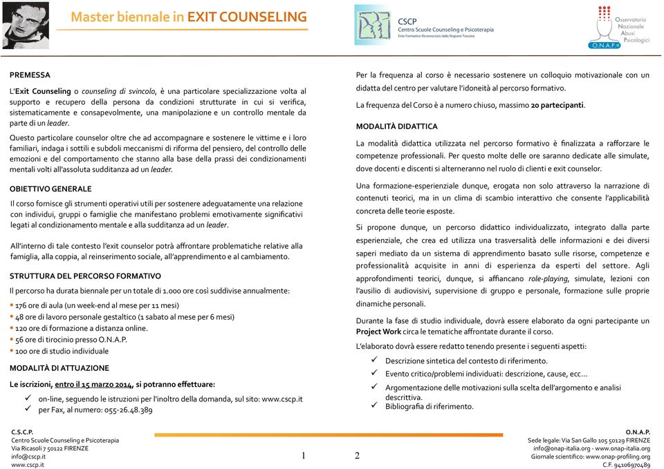 didatta del centro per valutare l idoneità al percorso formativo. La frequenza del Corso è a numero chiuso, massimo 20 partecipanti.