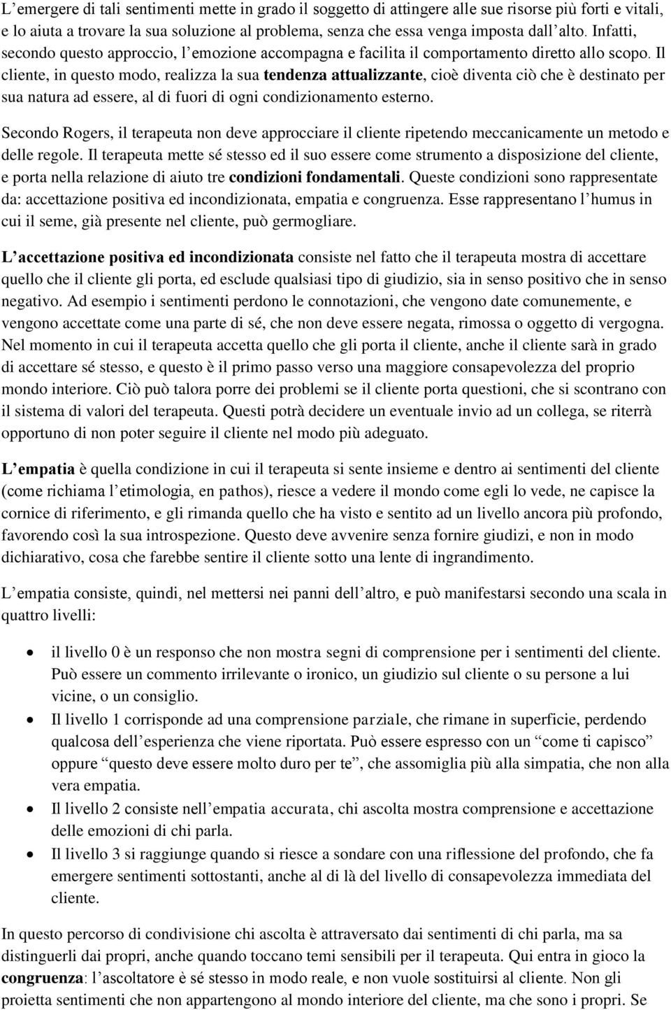 Il cliente, in questo modo, realizza la sua tendenza attualizzante, cioè diventa ciò che è destinato per sua natura ad essere, al di fuori di ogni condizionamento esterno.