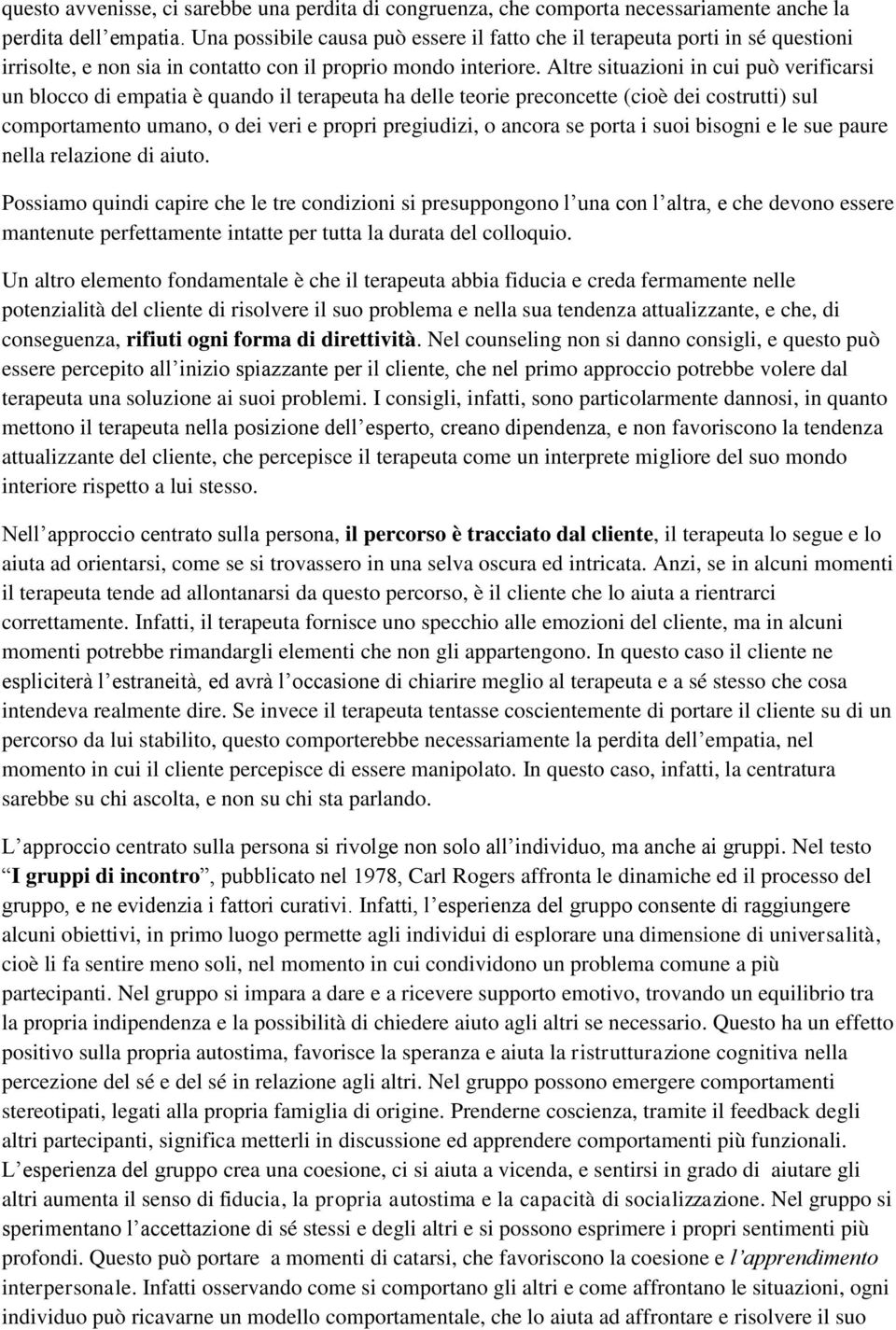 Altre situazioni in cui può verificarsi un blocco di empatia è quando il terapeuta ha delle teorie preconcette (cioè dei costrutti) sul comportamento umano, o dei veri e propri pregiudizi, o ancora