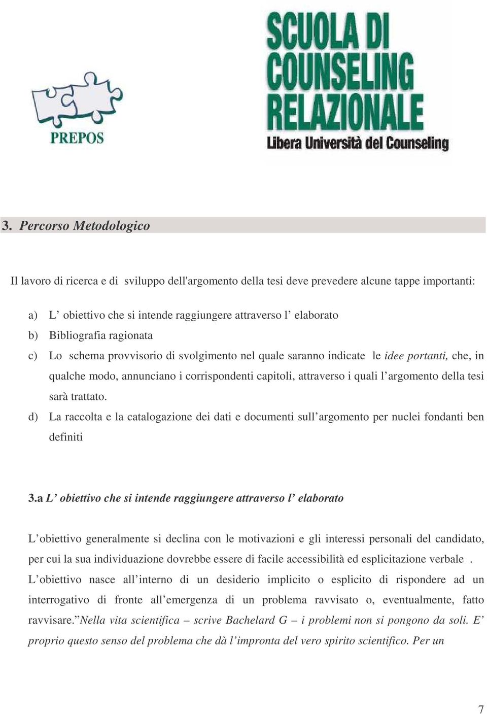 della tesi sarà trattato. d) La raccolta e la catalogazione dei dati e documenti sull argomento per nuclei fondanti ben definiti 3.