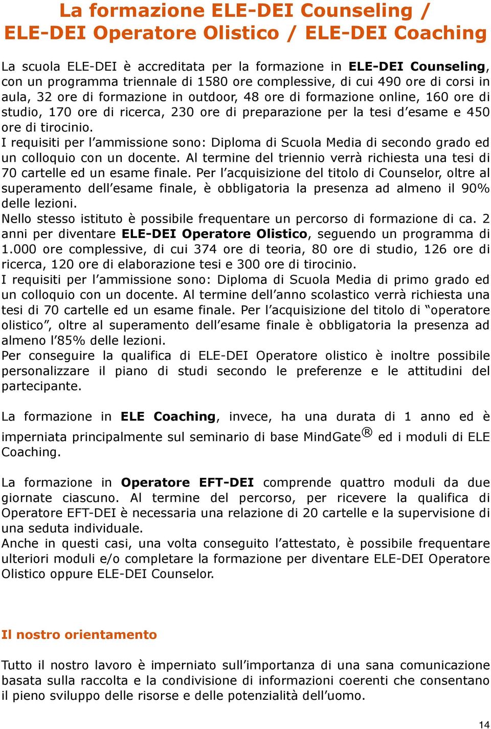 ore di tirocinio. I requisiti per l ammissione sono: Diploma di Scuola Media di secondo grado ed un colloquio con un docente.