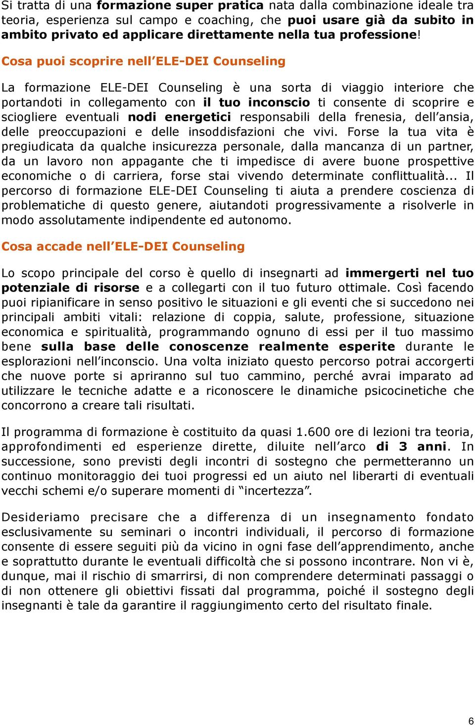 Cosa puoi scoprire nell ELE-DEI Counseling La formazione ELE-DEI Counseling è una sorta di viaggio interiore che portandoti in collegamento con il tuo inconscio ti consente di scoprire e sciogliere