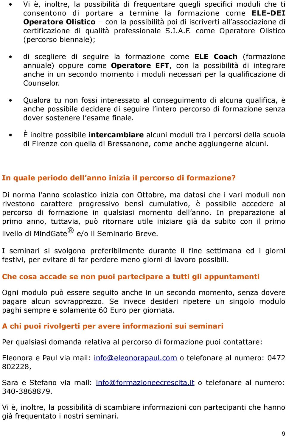 come Operatore Olistico (percorso biennale); di scegliere di seguire la formazione come ELE Coach (formazione annuale) oppure come Operatore EFT, con la possibilità di integrare anche in un secondo