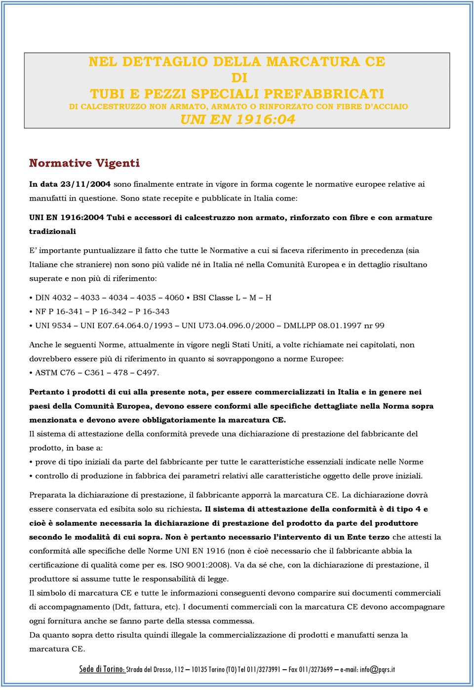 Sono state recepite e pubblicate in Italia come: UNI EN 1916:2004 Tubi e accessori di calcestruzzo non armato, rinforzato con fibre e con armature tradizionali E importante puntualizzare il fatto che