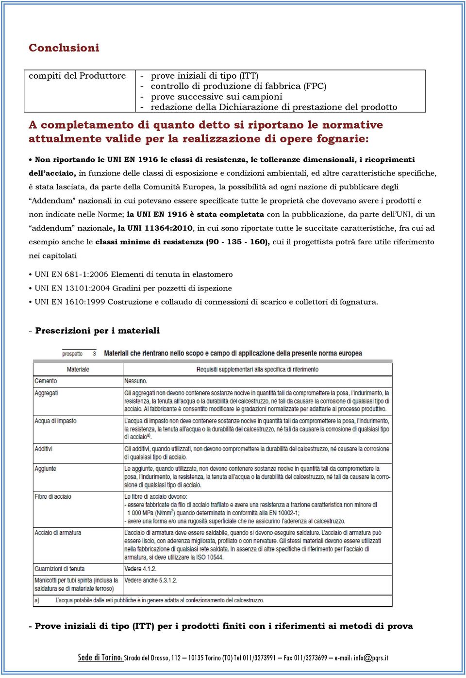 dimensionali, i ricoprimenti dell acciaio, in funzione delle classi di esposizione e condizioni ambientali, ed altre caratteristiche specifiche, è stata lasciata, da parte della Comunità Europea, la