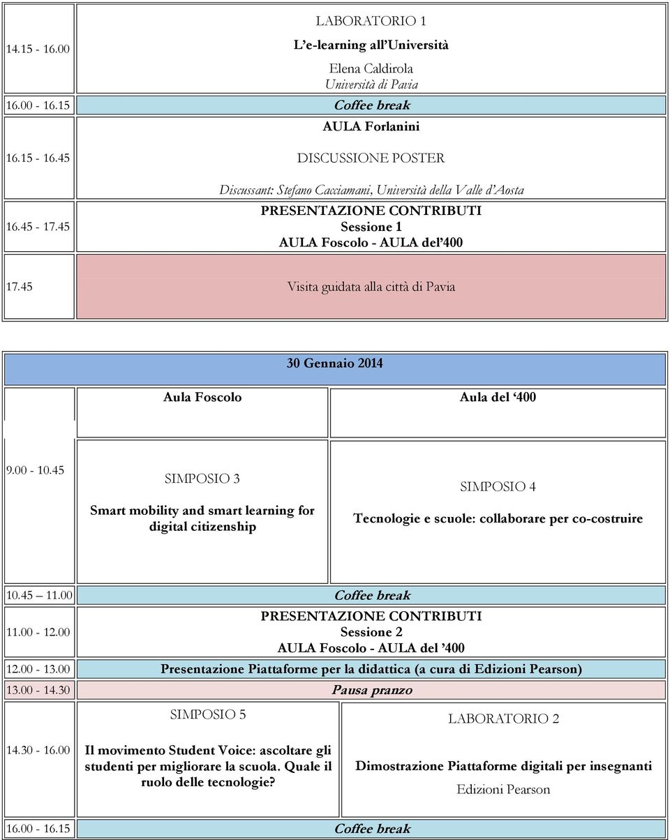 45 Visita guidata alla città di Pavia 30 Gennaio 2014 9.00-10.45 SIMPOSIO 3 Smart mobility and smart learning for digital citizenship SIMPOSIO 4 Tecnologie e scuole: collaborare per co-costruire 10.