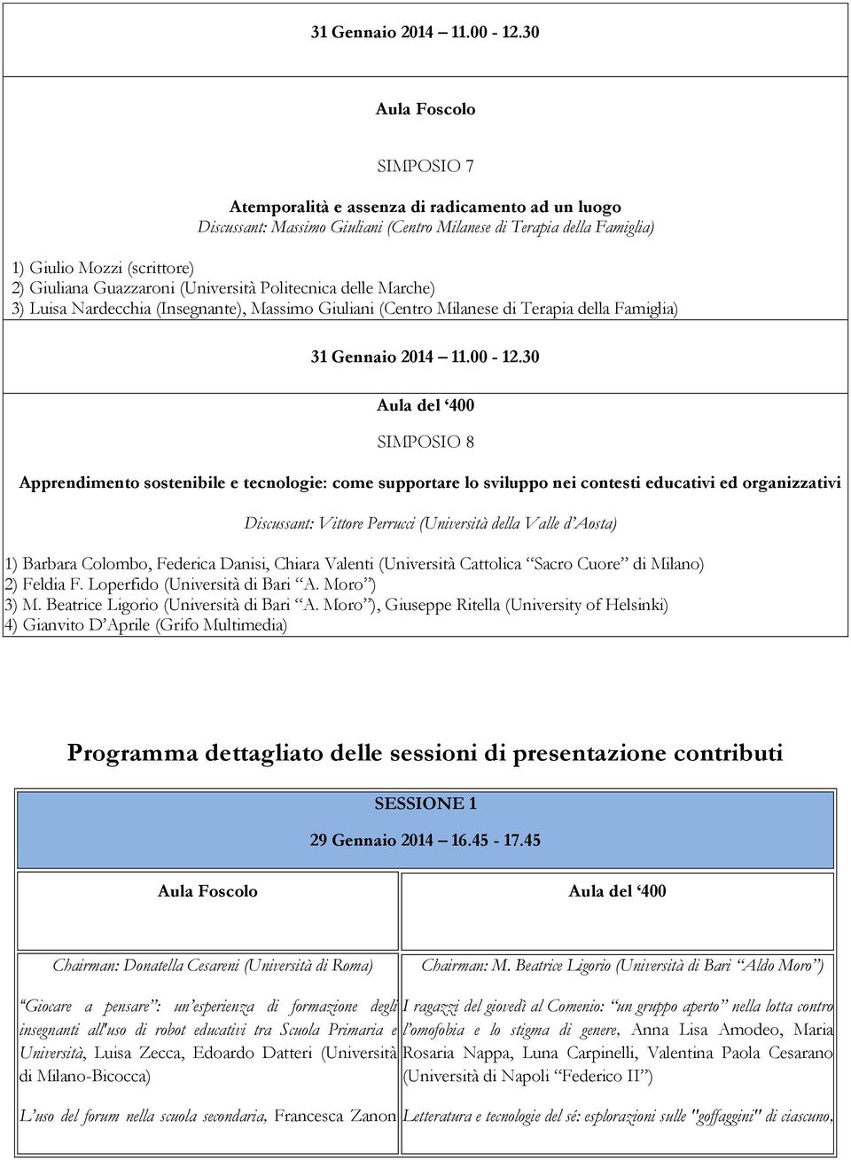 Guazzaroni (Università Politecnica delle Marche) 3) Luisa Nardecchia (Insegnante), Massimo Giuliani (Centro Milanese di Terapia della Famiglia) 30 Aula del 400 SIMPOSIO 8 Apprendimento sostenibile e