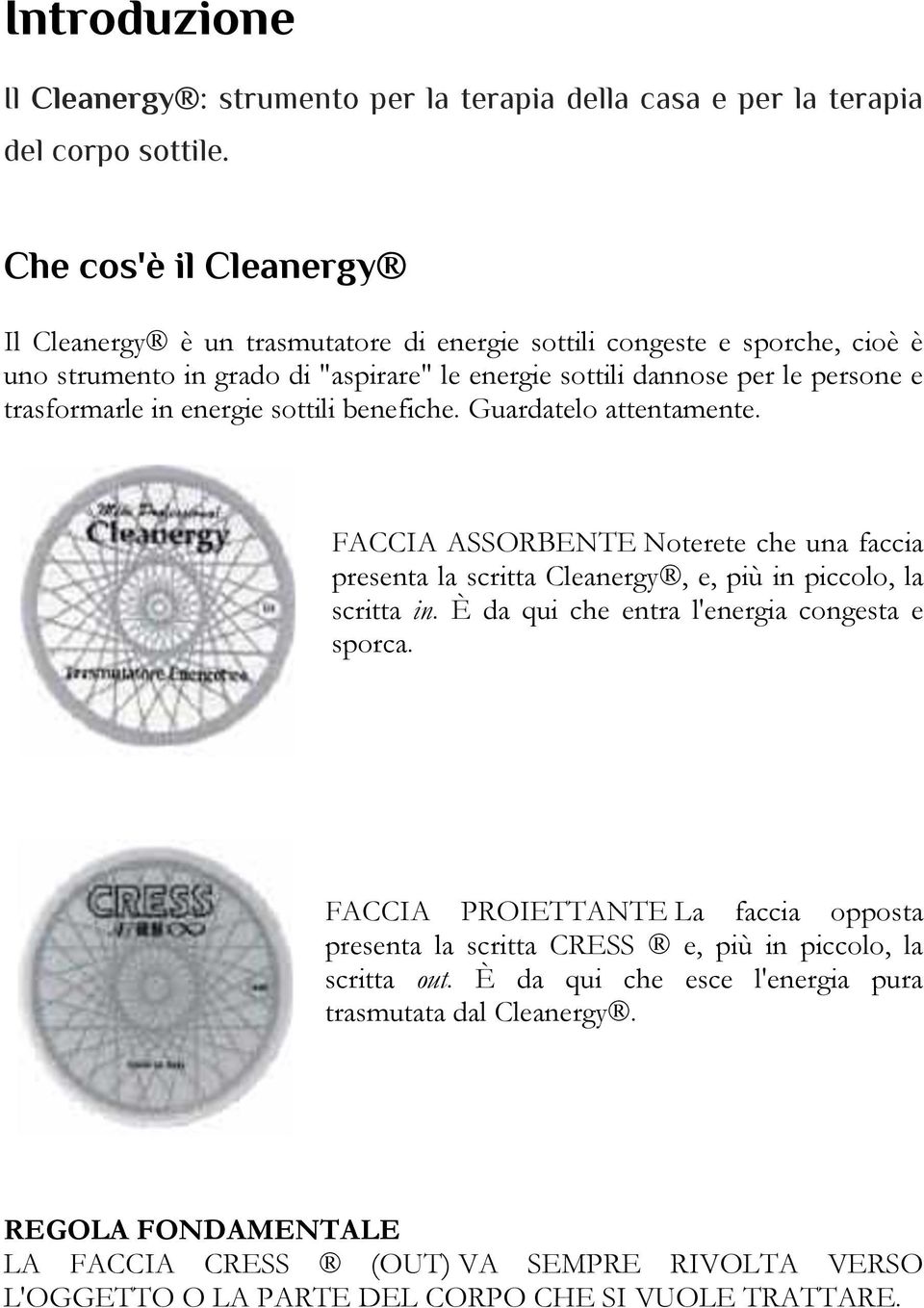 in energie sottili benefiche. Guardatelo attentamente. FACCIA ASSORBENTE Noterete che una faccia presenta la scritta Cleanergy, e, più in piccolo, la scritta in.