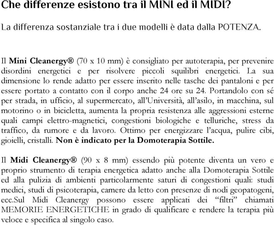 La sua dimensione lo rende adatto per essere inserito nelle tasche dei pantaloni e per essere portato a contatto con il corpo anche 24 ore su 24.