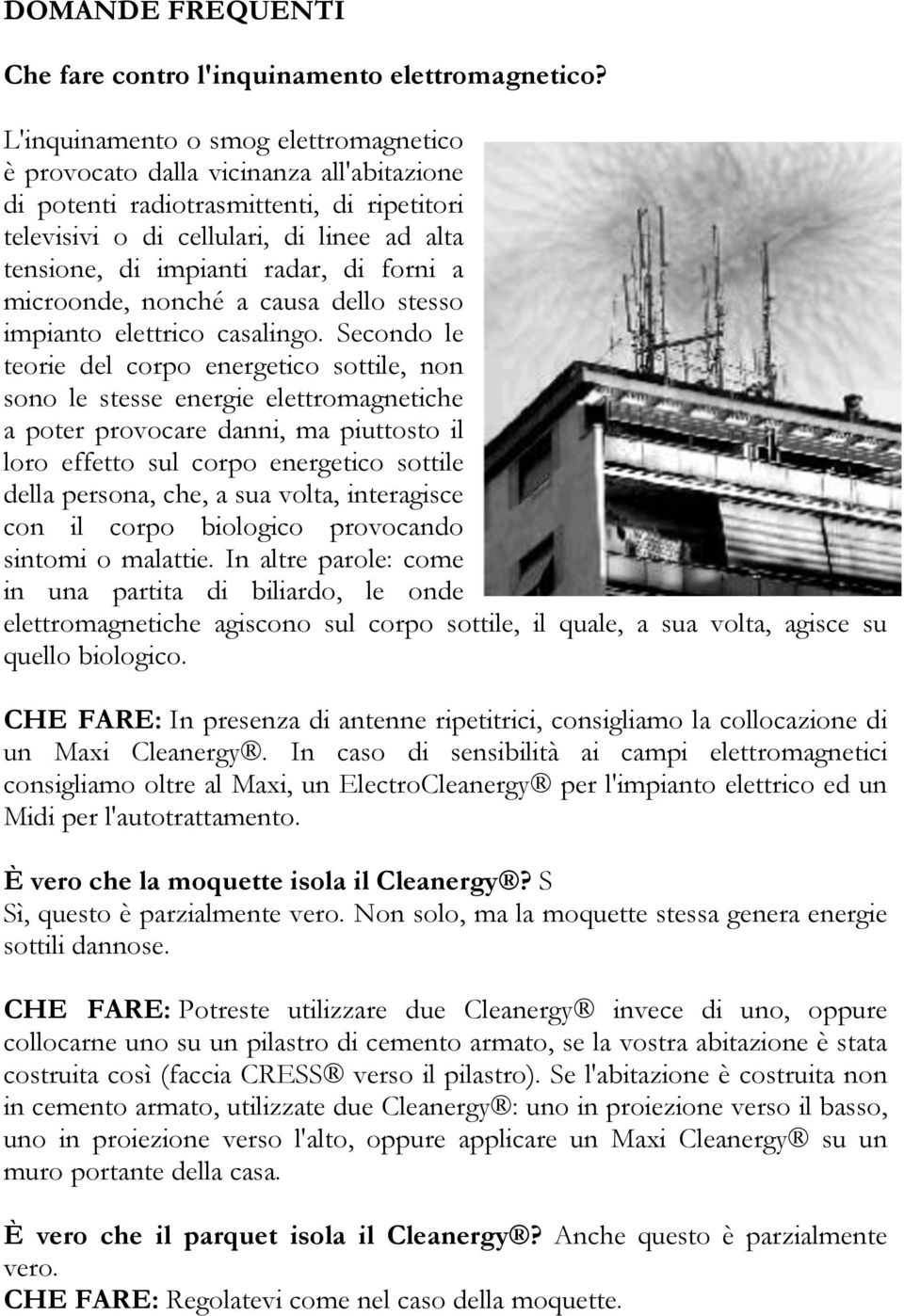 di forni a microonde, nonché a causa dello stesso impianto elettrico casalingo.