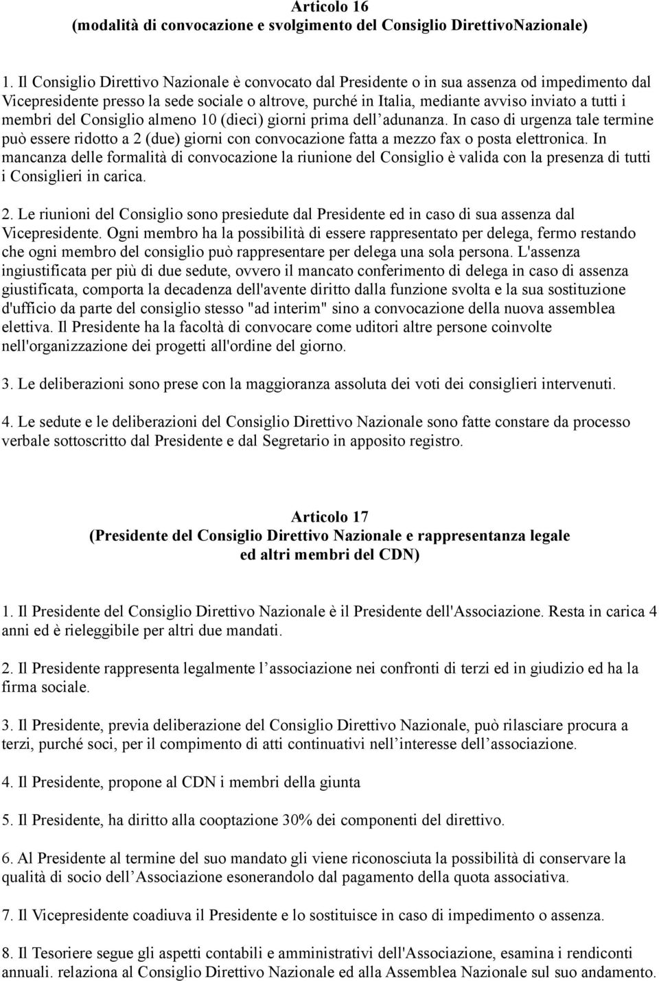 membri del Consiglio almeno 10 (dieci) giorni prima dell adunanza. In caso di urgenza tale termine può essere ridotto a 2 (due) giorni con convocazione fatta a mezzo fax o posta elettronica.