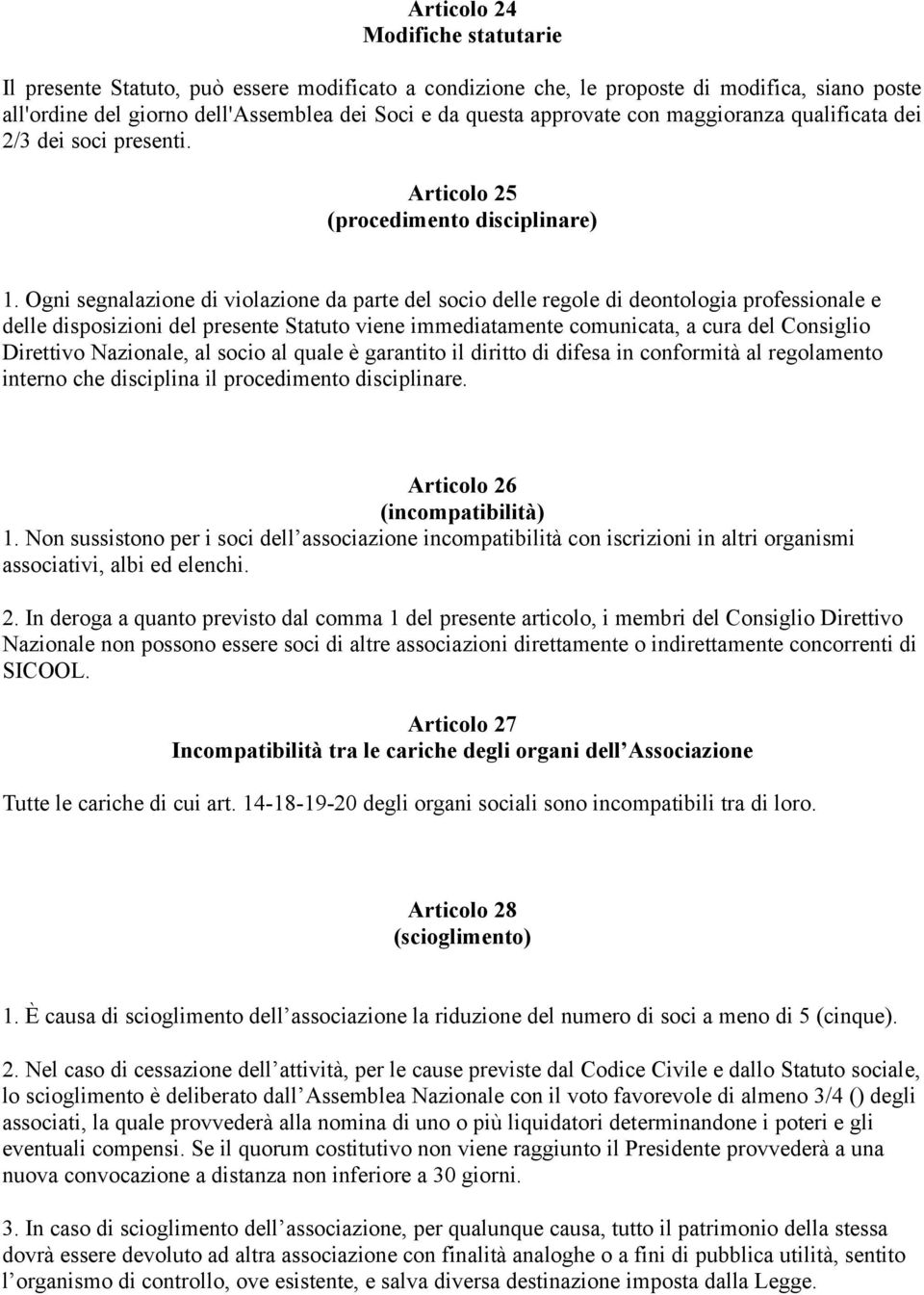 Ogni segnalazione di violazione da parte del socio delle regole di deontologia professionale e delle disposizioni del presente Statuto viene immediatamente comunicata, a cura del Consiglio Direttivo