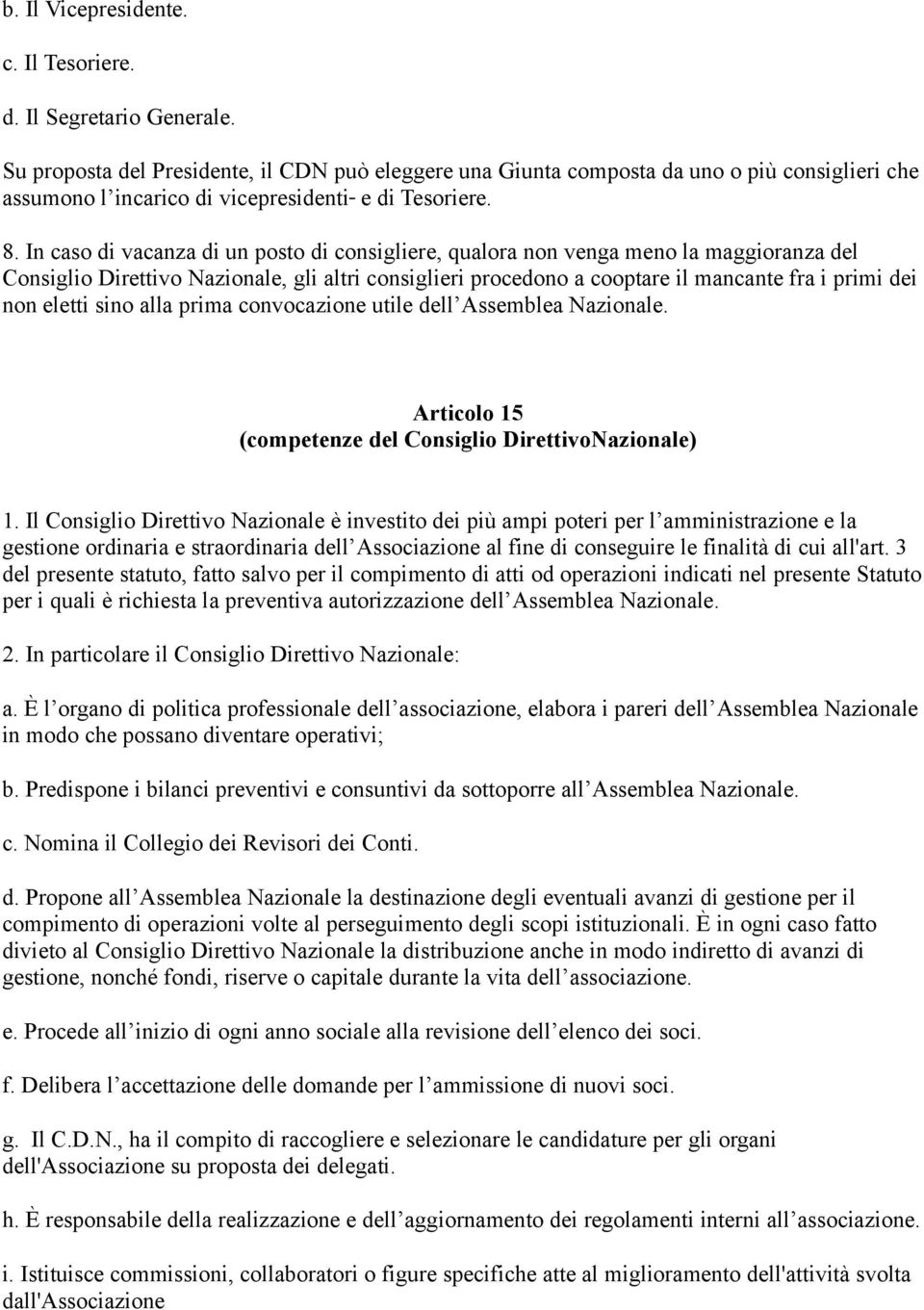 In caso di vacanza di un posto di consigliere, qualora non venga meno la maggioranza del Consiglio Direttivo Nazionale, gli altri consiglieri procedono a cooptare il mancante fra i primi dei non