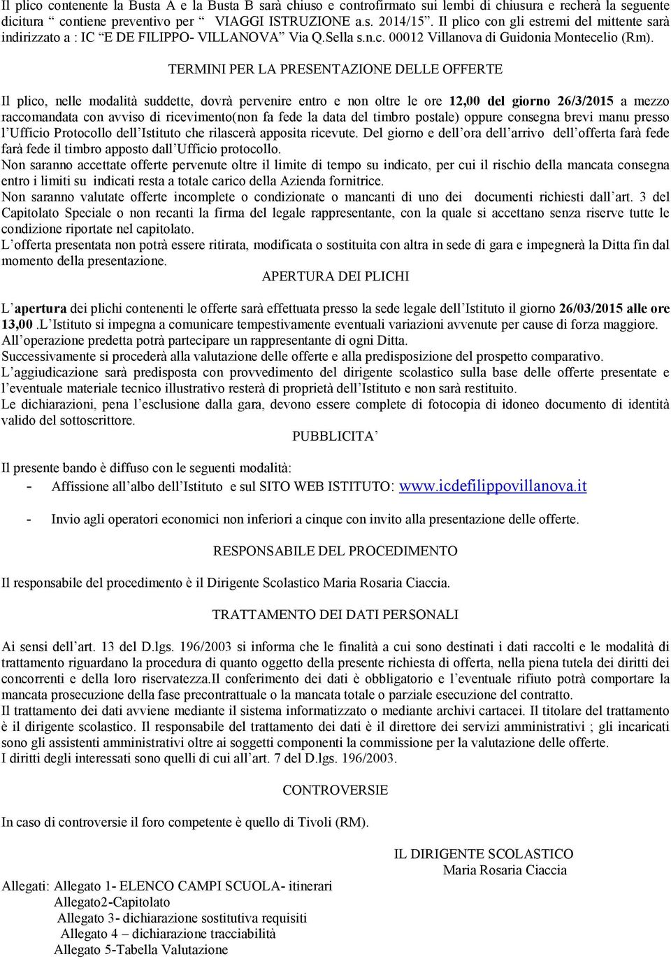 TERMINI PER LA PRESENTAZIONE DELLE OFFERTE Il plico, nelle modalità suddette, dovrà pervenire entro e non oltre le ore 12,00 del giorno 26/3/2015 a mezzo raccomandata con avviso di ricevimento(non fa