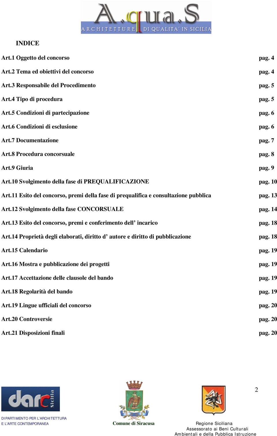 11 Esito del concorso, premi della fase di prequalifica e consultazione pubblica Art.12 Svolgimento della fase CONCORSUALE Art.13 Esito del concorso, premi e conferimento dell incarico Art.