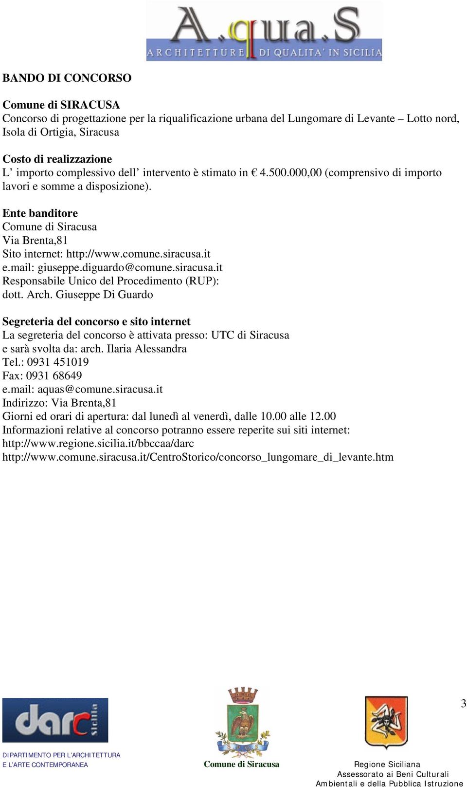 it e.mail: giuseppe.diguardo@comune.siracusa.it Responsabile Unico del Procedimento (RUP): dott. Arch.