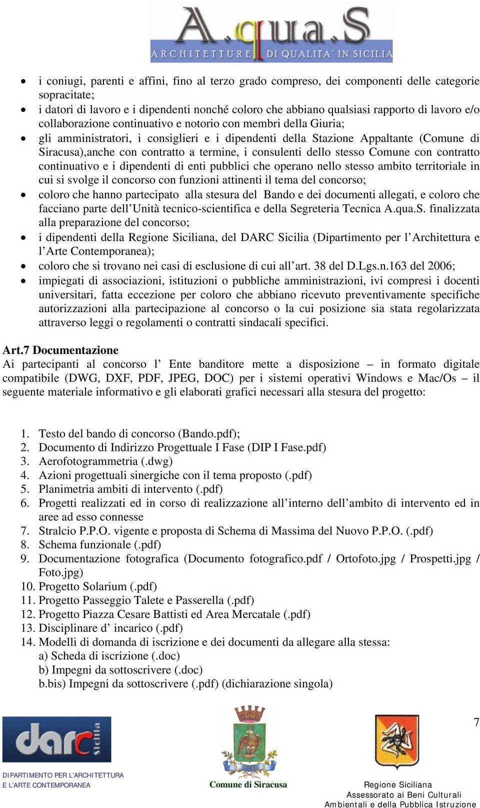 consulenti dello stesso Comune con contratto continuativo e i dipendenti di enti pubblici che operano nello stesso ambito territoriale in cui si svolge il concorso con funzioni attinenti il tema del