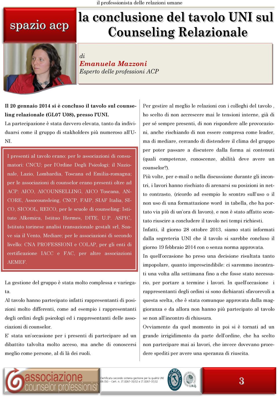 I presenti al tavolo erano: per le associazioni di consumatori: CNCU; per l Ordine Degli Psicologi: il Nazionale, Lazio, Lombardia, Toscana ed Emilia-romagna; per le associazioni di counselor erano