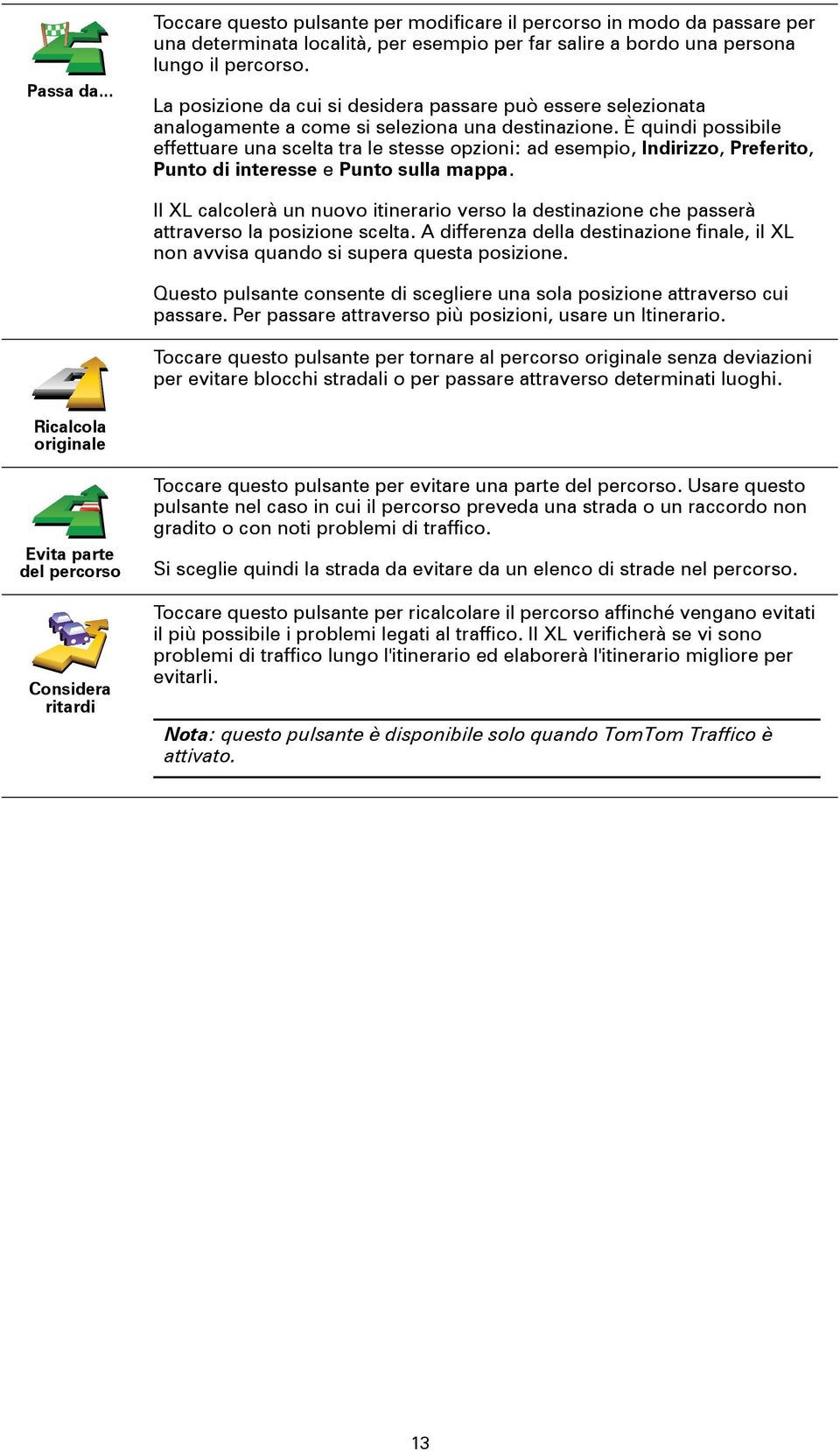 È quindi possibile effettuare una scelta tra le stesse opzioni: ad esempio, Indirizzo, Preferito, Punto di interesse e Punto sulla mappa.