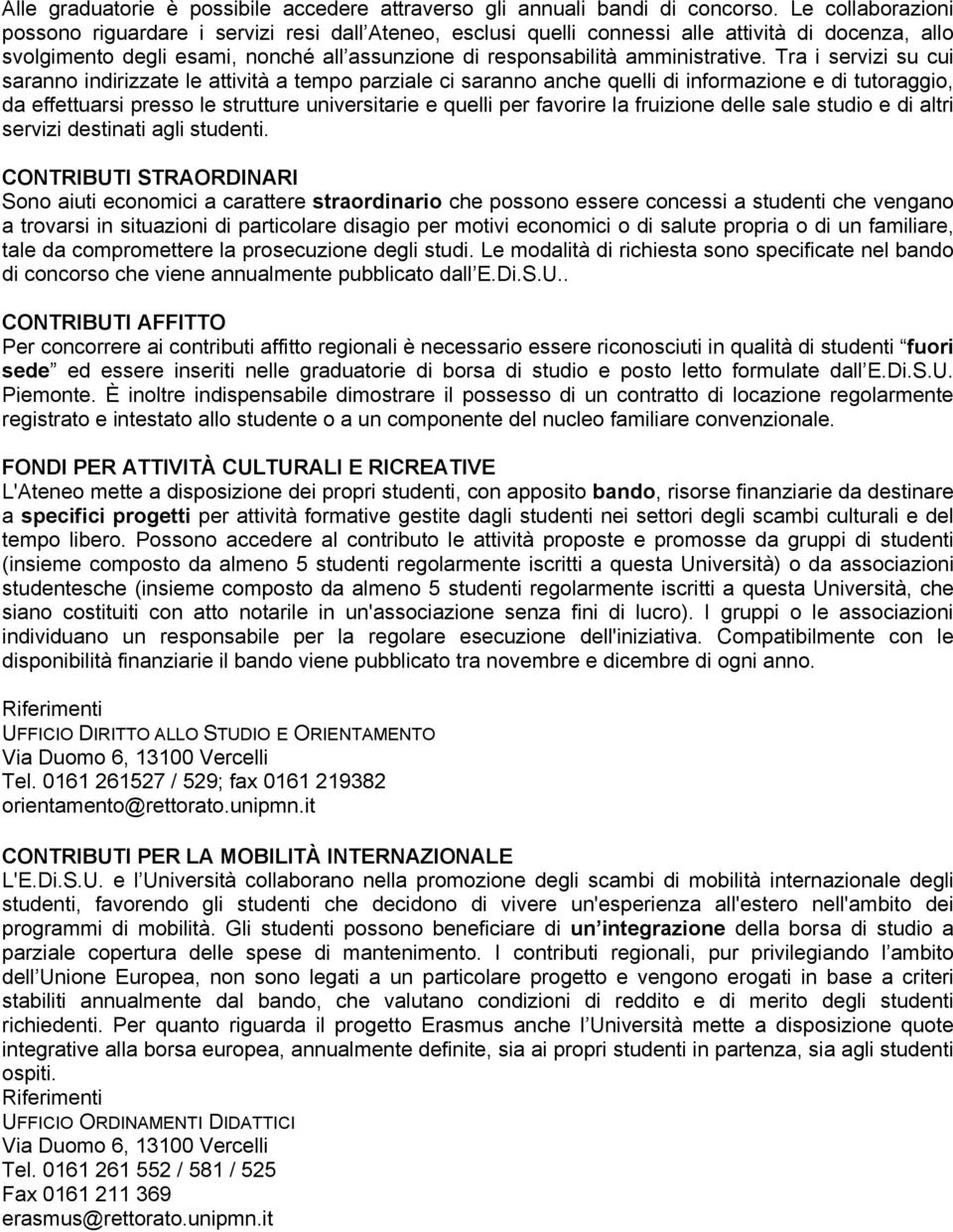 Tra i servizi su cui saranno indirizzate le attività a tempo parziale ci saranno anche quelli di informazione e di tutoraggio, da effettuarsi presso le strutture universitarie e quelli per favorire