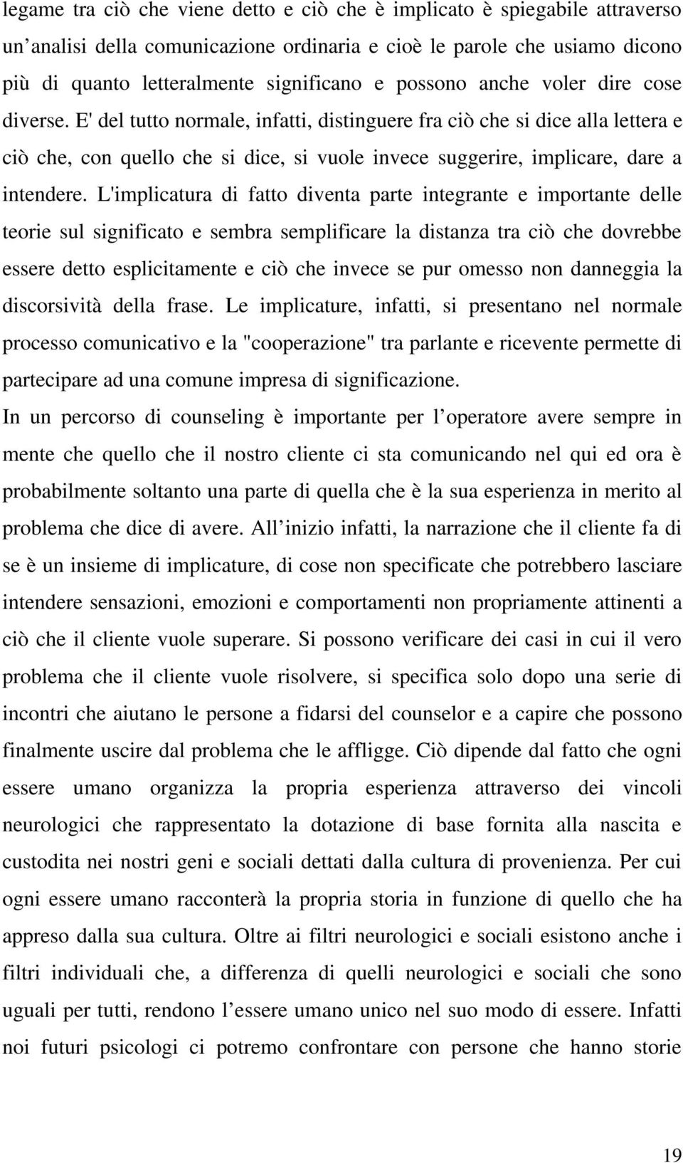 E' del tutto normale, infatti, distinguere fra ciò che si dice alla lettera e ciò che, con quello che si dice, si vuole invece suggerire, implicare, dare a intendere.