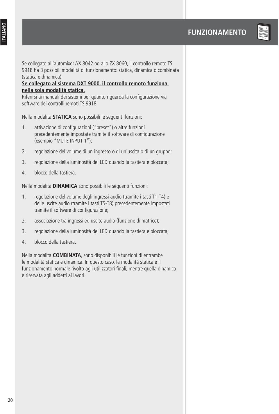 Riferirsi ai manuali dei sistemi per quanto riguarda la configurazione via software dei controlli remoti TS 9918. Nella modalità STATICA sono possibili le seguenti funzioni: 1.