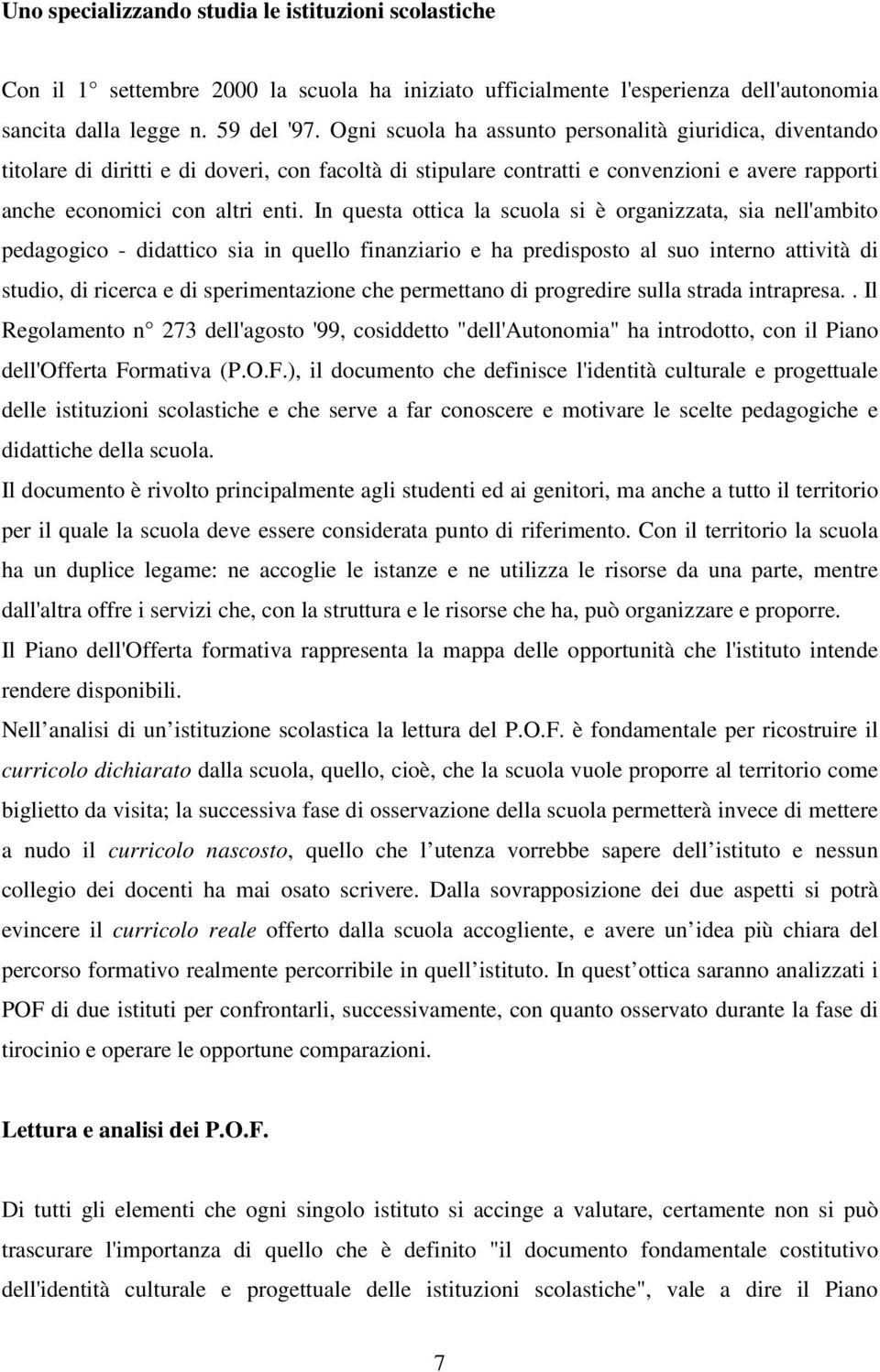 In questa ottica la scuola si è organizzata, sia nell'ambito pedagogico - didattico sia in quello finanziario e ha predisposto al suo interno attività di studio, di ricerca e di sperimentazione che