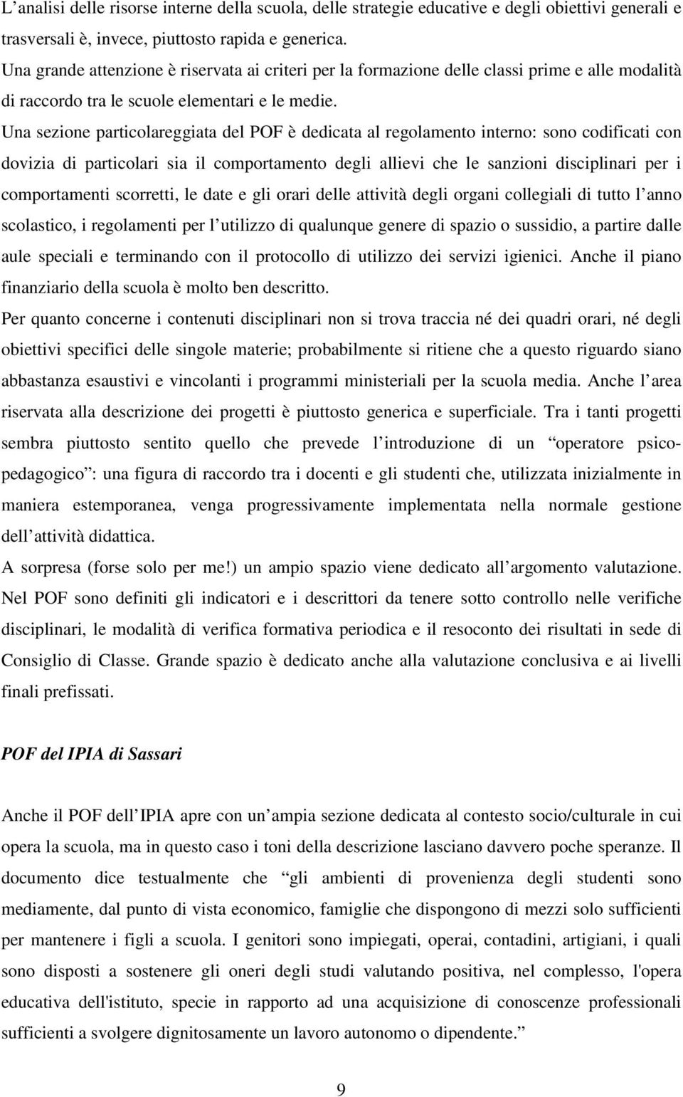 Una sezione particolareggiata del POF è dedicata al regolamento interno: sono codificati con dovizia di particolari sia il comportamento degli allievi che le sanzioni disciplinari per i comportamenti