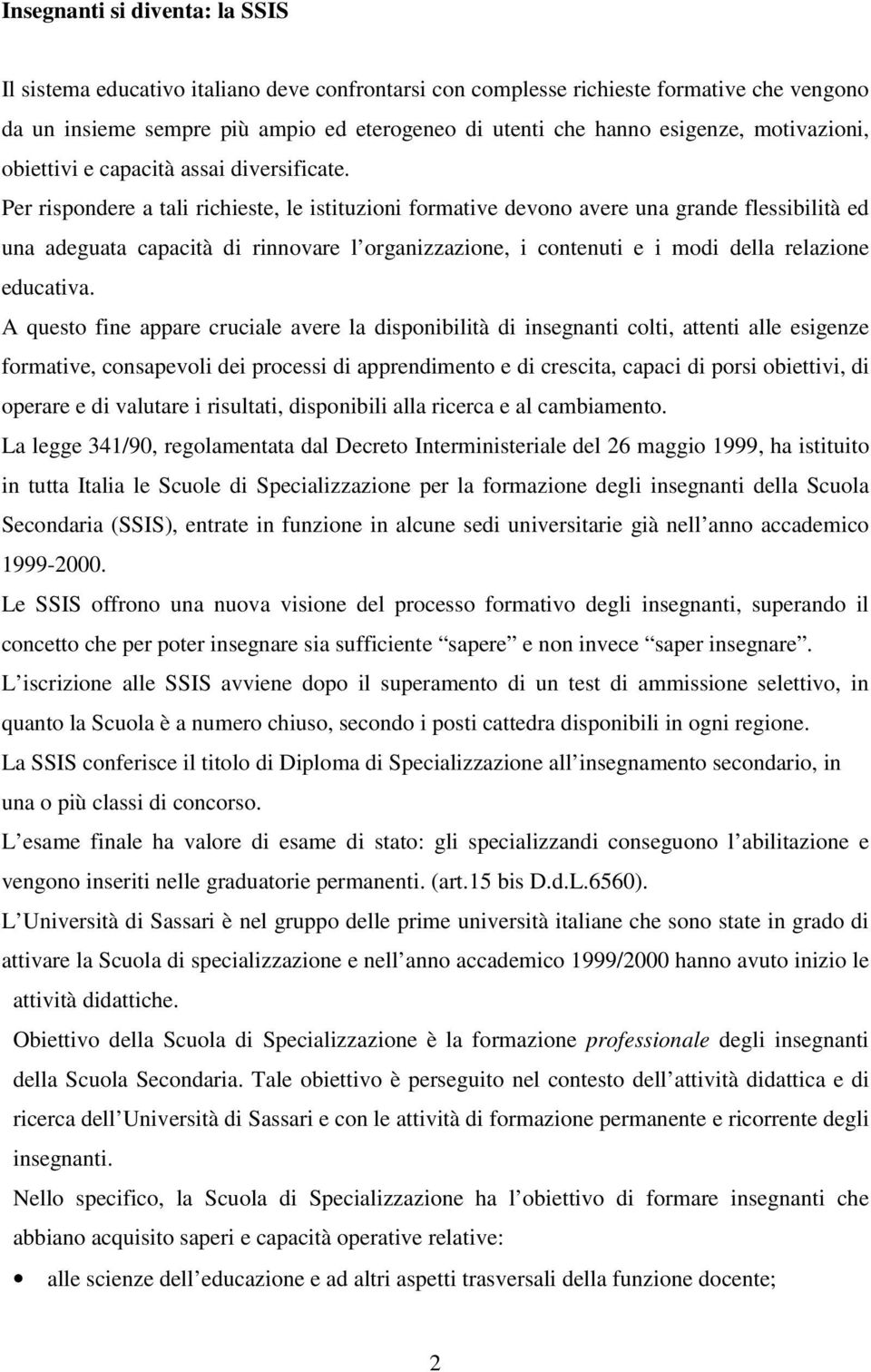 Per rispondere a tali richieste, le istituzioni formative devono avere una grande flessibilità ed una adeguata capacità di rinnovare l organizzazione, i contenuti e i modi della relazione educativa.