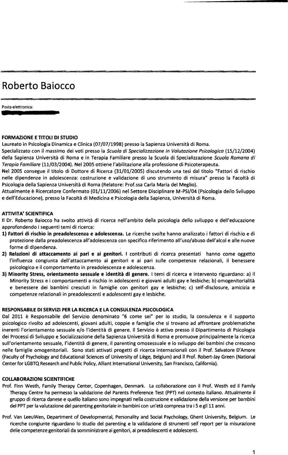 Specializzazione Scuola Romana di Terapia Familiare (11/03/2004). Nel 2005 ottiene l'abilitazione alla professione di Psicoterapeuta.