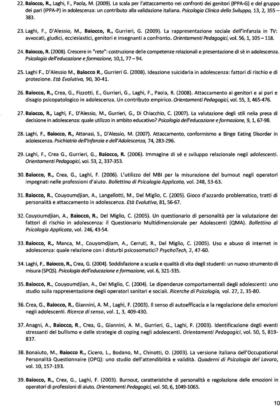 la rappresentazione sociale dell'infanzia in 1V: avvocati, giudici, ecclesiastici, genitori e insegnanti a confronto. Orientamenti Pedagogici, voi. 56, 1, 105-118. 24. Baiocco, R. (2008).