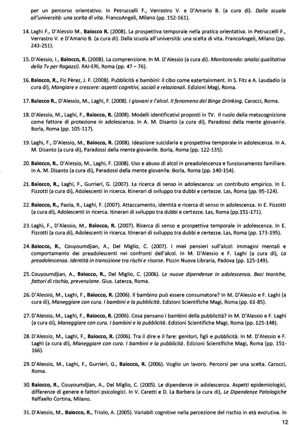 FrancoAngeli, Milano (pp. 243-251). 15. D'Alessio, I., Baiocco, R. (2008). La comprensione. In M. D/Alessio (a cura di). Monitorando: analisi qualitativa della Tv per Ragazzi). RAI-ERI, Roma (pp.