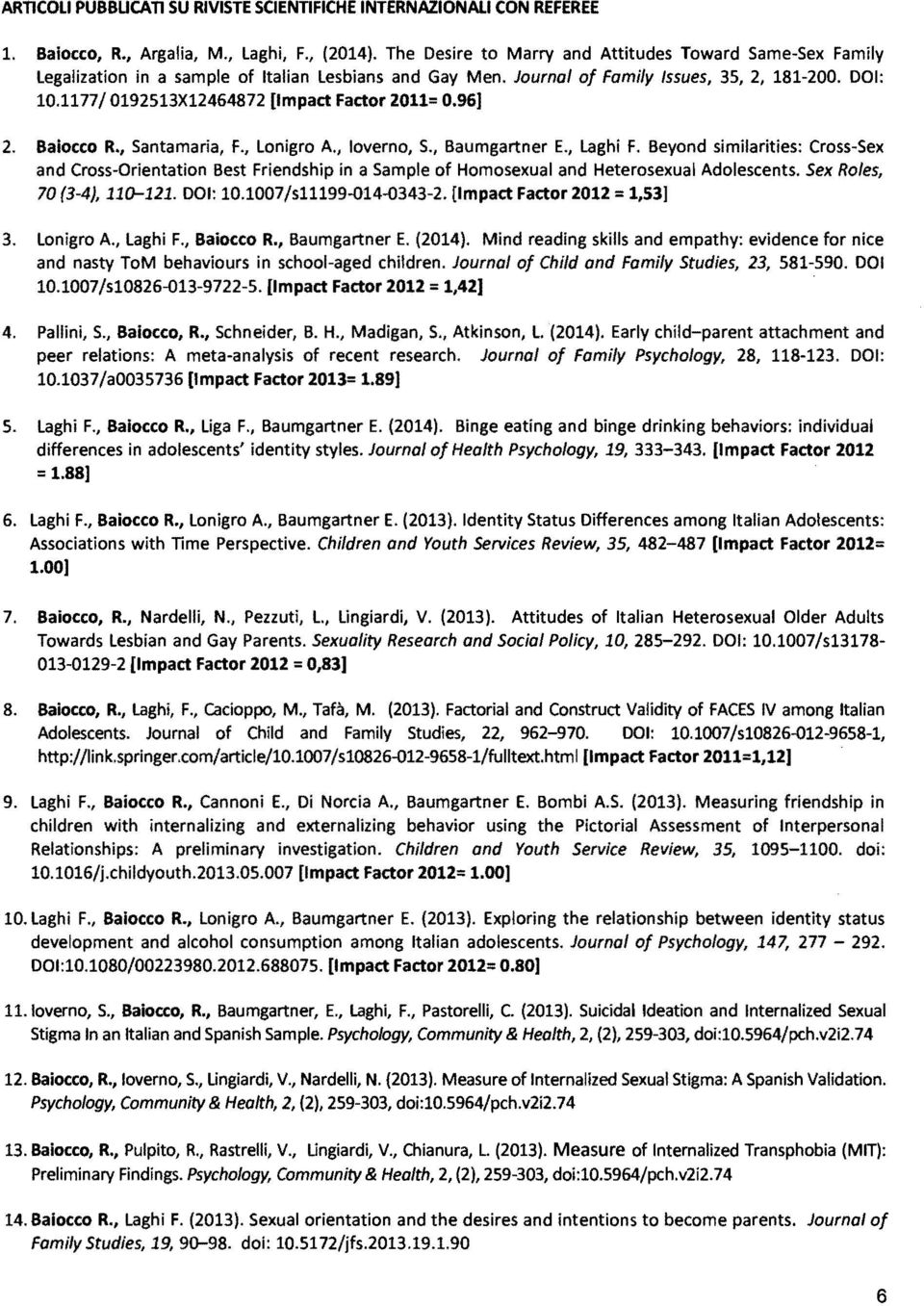 1177/ 0192513X12464872 [Impact Factor 2011= 0.96] 2. Baiocco R., Santamaria, F., Lonigro A., loverno, S., Baumgartner E., Laghi F.