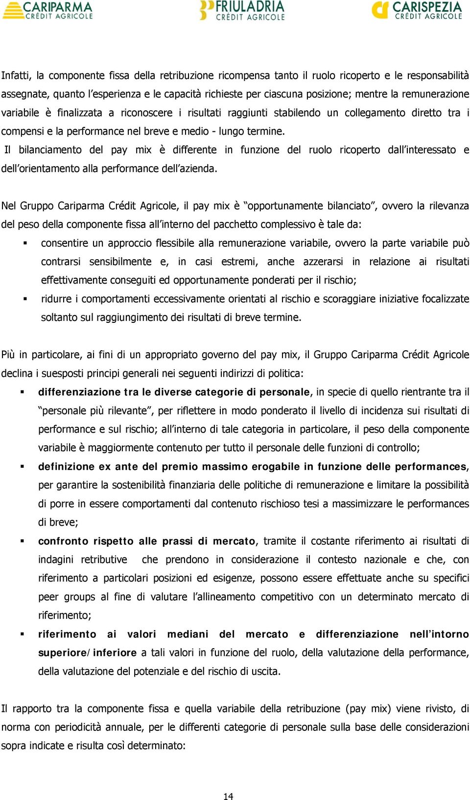 Il bilanciamento del pay mix è differente in funzione del ruolo ricoperto dall interessato e dell orientamento alla performance dell azienda.