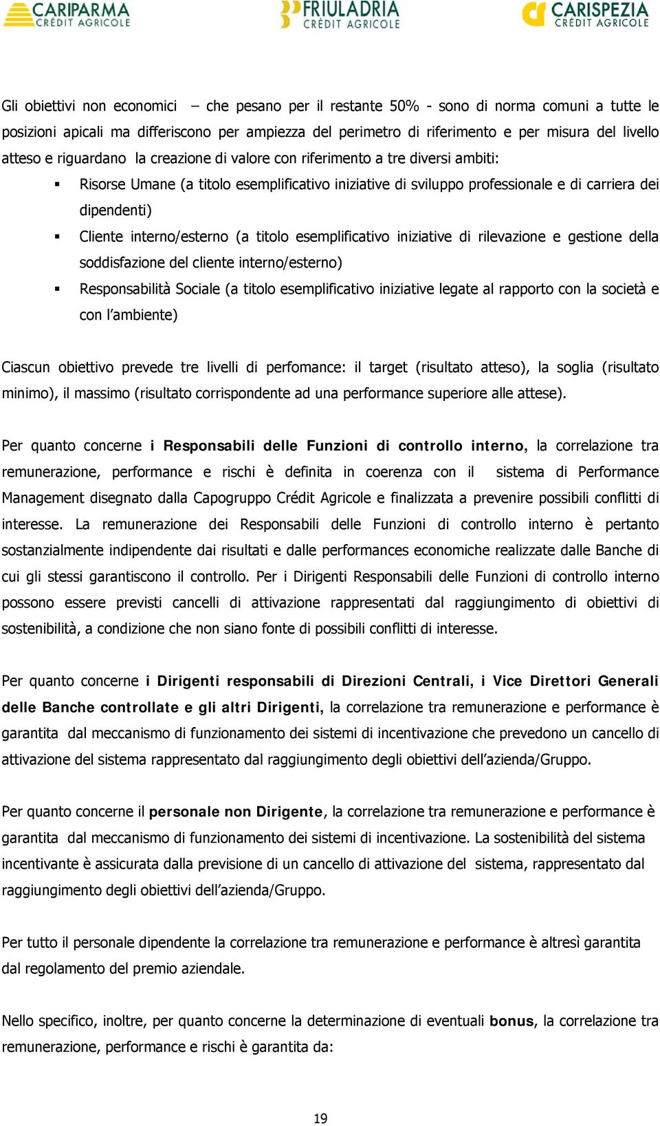 interno/esterno (a titolo esemplificativo iniziative di rilevazione e gestione della soddisfazione del cliente interno/esterno) Responsabilità Sociale (a titolo esemplificativo iniziative legate al