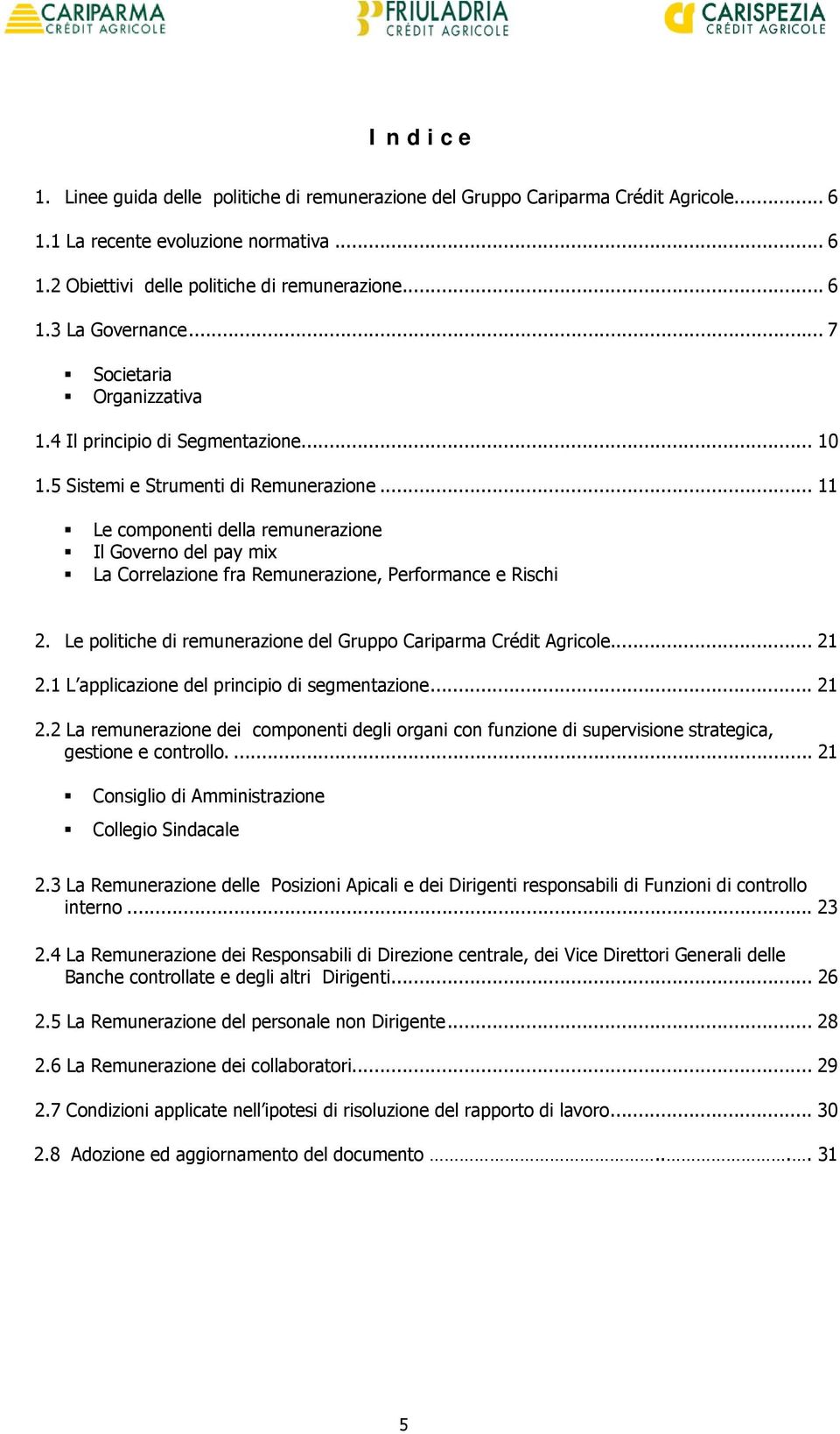 .. 11 Le componenti della remunerazione Il Governo del pay mix La Correlazione fra Remunerazione, Performance e Rischi 2. Le politiche di remunerazione del Gruppo Cariparma Crédit Agricole... 21 2.