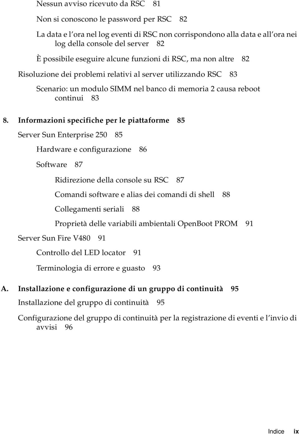 Informazioni specifiche per le piattaforme 85 Server Sun Enterprise 250 85 Hardware e configurazione 86 Software 87 Ridirezione della console su RSC 87 Comandi software e alias dei comandi di shell