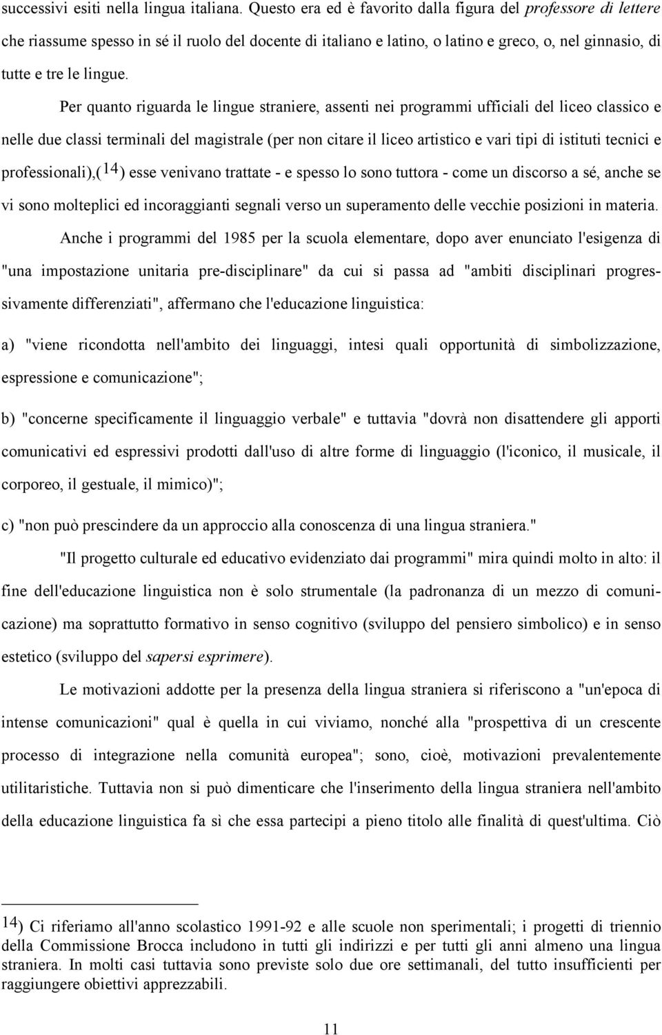 Per quanto riguarda le lingue straniere, assenti nei programmi ufficiali del liceo classico e nelle due classi terminali del magistrale (per non citare il liceo artistico e vari tipi di istituti