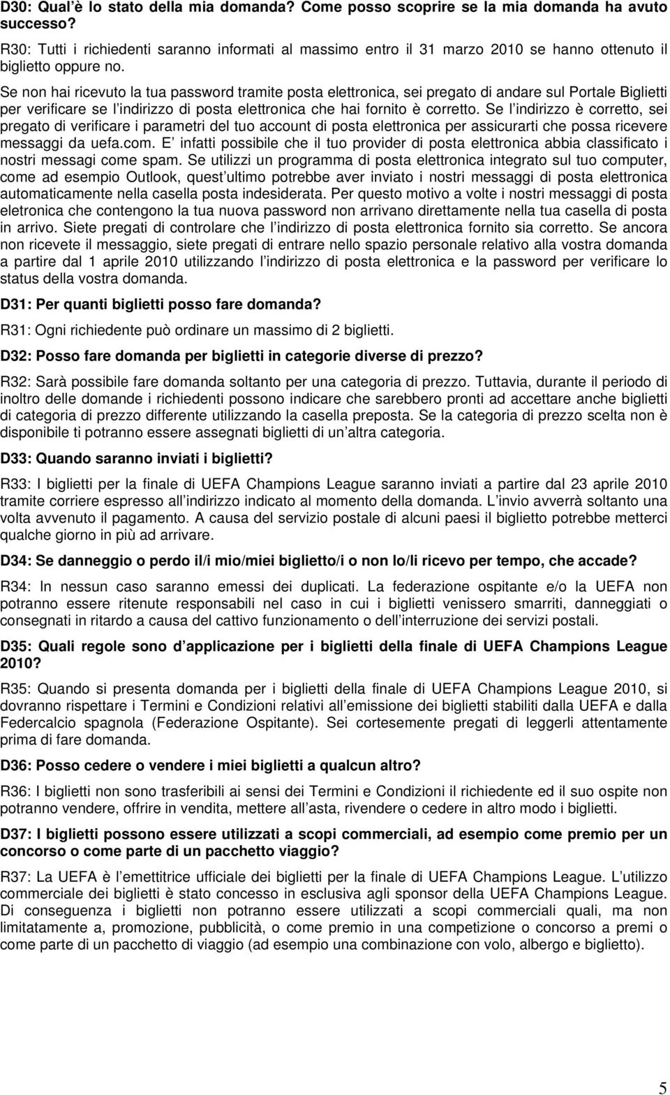 Se non hai ricevuto la tua password tramite posta elettronica, sei pregato di andare sul Portale Biglietti per verificare se l indirizzo di posta elettronica che hai fornito è corretto.