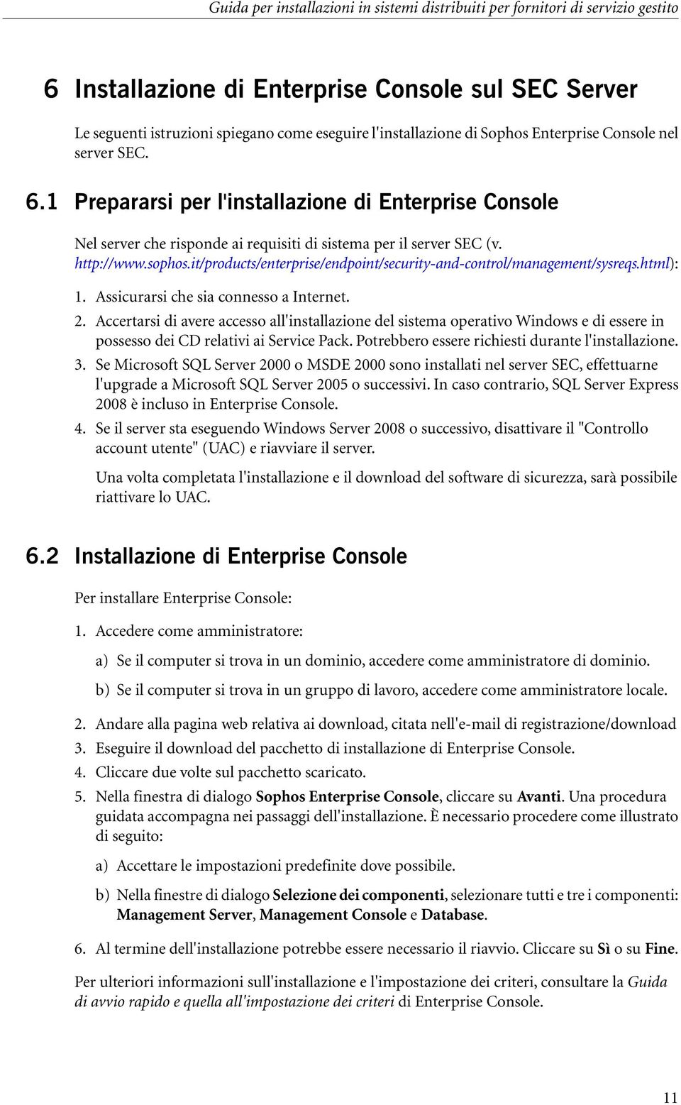 it/products/enterprise/endpoint/security-and-control/management/sysreqs.html): 1. Assicurarsi che sia connesso a Internet. 2.