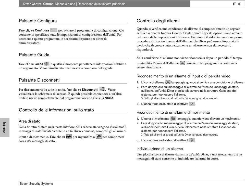 Pulsante Guida Fare clic su Guida in qualsiasi momento per ottenere informazioni relative a un argomento. Viene visualizzata una finestra a comparsa della guida.